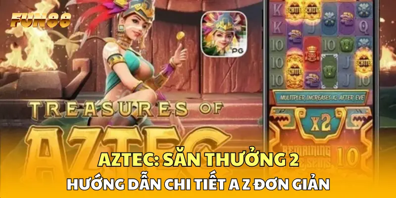 1 AZTEC: Săn Thưởng 2 - Hướng Dẫn Chi Tiết A Z Đơn Giản AZTEC: Săn Thưởng 2 - Hướng Dẫn Chi Tiết A Z Đơn Giản