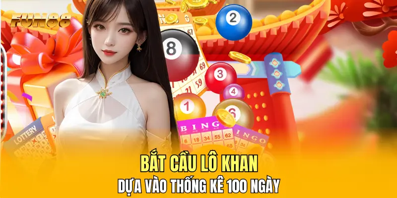 Bắt cầu lô khan dựa vào thống kê 100 ngày Bắt cầu lô khan dựa vào thống kê 100 ngày