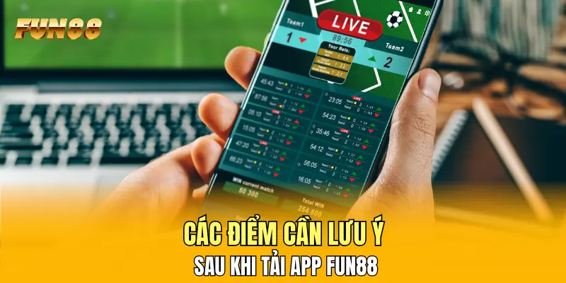 Các điểm cần lưu ý sau khi tải app FUN88 Các điểm cần lưu ý sau khi tải app FUN88