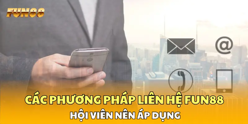 Các phương pháp liên hệ FUN88 hữu ích hội viên nên áp dụng Các phương pháp liên hệ FUN88 hữu ích hội viên nên áp dụng