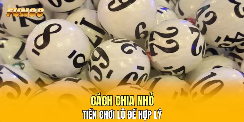 Cách chia nhỏ tiền chơi lô đề hợp lý Cách chia nhỏ tiền chơi lô đề hợp lý