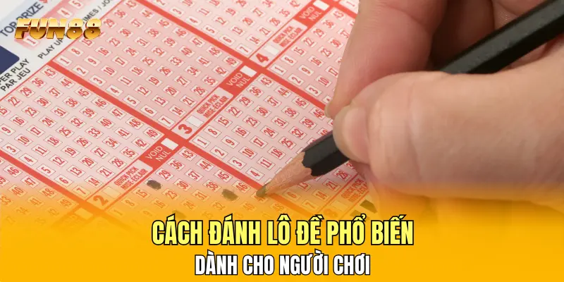 Cách đánh lô đề phổ biến dành cho người chơi Cách đánh lô đề phổ biến dành cho người chơi