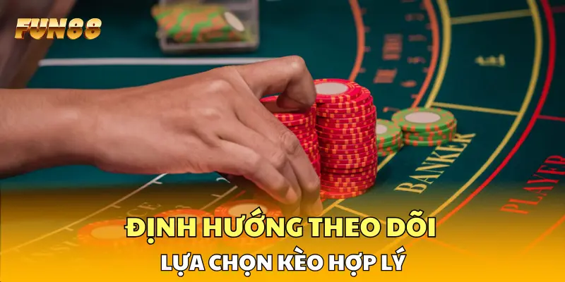 Định hướng theo dõi và lựa chọn kèo hợp lý Định hướng theo dõi và lựa chọn kèo hợp lý