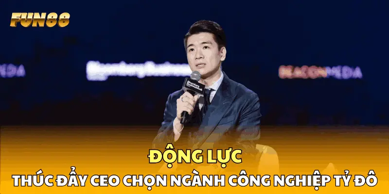 Động lực thúc đẩy CEO chọn ngành công nghiệp tỷ đô Động lực thúc đẩy CEO chọn ngành công nghiệp tỷ đô
