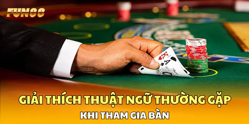 Giải thích thuật ngữ thường gặp khi tham gia bàn Giải thích thuật ngữ thường gặp khi tham gia bàn