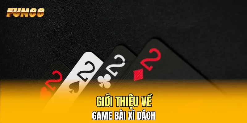 Giới thiệu về game bài xì dách Giới thiệu về game bài xì dách