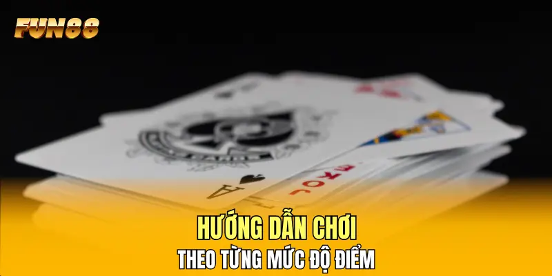 Hướng dẫn chơi theo từng mức độ điểm Hướng dẫn chơi theo từng mức độ điểm