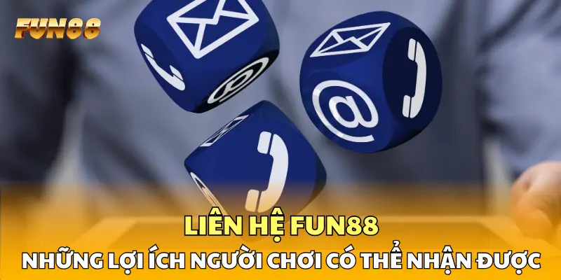 Liên hệ FUN88 - Những lợi ích người chơi có thể nhận được Liên hệ FUN88 - Những lợi ích người chơi có thể nhận được