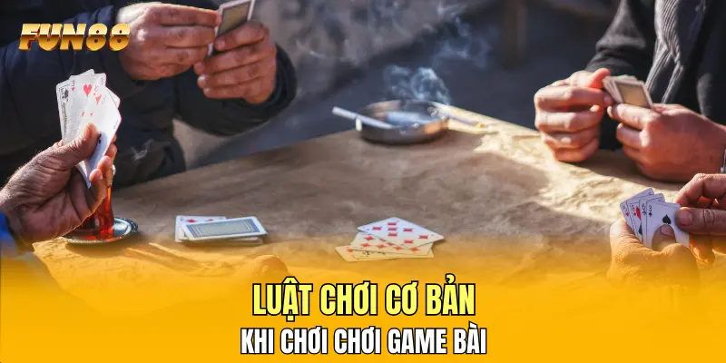 Luật chơi cơ bản khi chơi chơi game bài Luật chơi cơ bản khi chơi chơi game bài