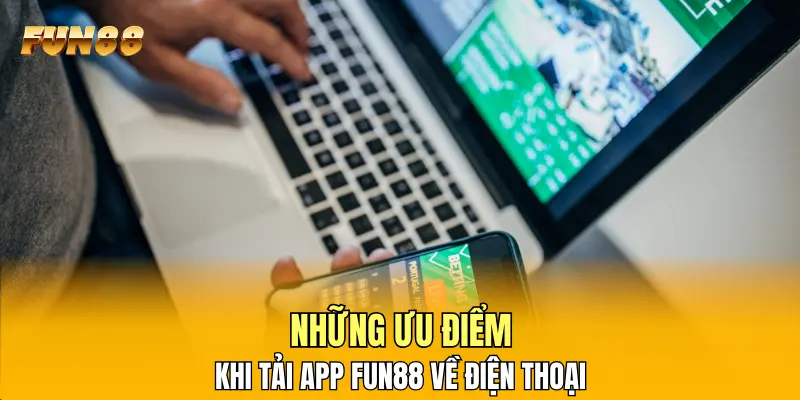 Những ưu điểm khi tải app FUN88 về điện thoại Những ưu điểm khi tải app FUN88 về điện thoại
