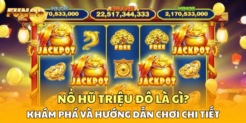 1 Nổ Hũ Triệu Đô Là Gì? Khám Phá và Hướng Dẫn Chơi Chi Tiết Nổ Hũ Triệu Đô Là Gì? Khám Phá và Hướng Dẫn Chơi Chi Tiết