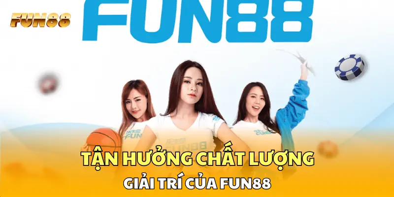 Tận hưởng chất lượng giải trí của FUN88 Tận hưởng chất lượng giải trí của FUN88