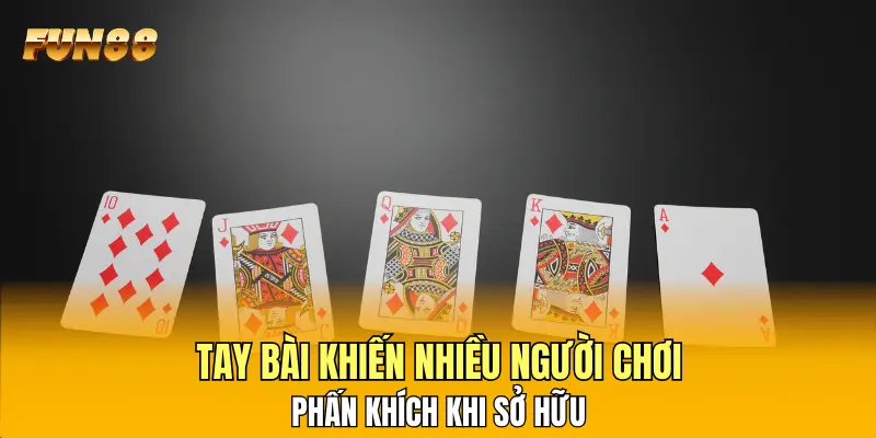 Tay bài khiến nhiều người chơi phấn khích khi sở hữu Tay bài khiến nhiều người chơi phấn khích khi sở hữu