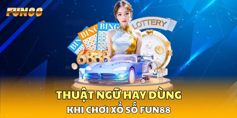 Thuật ngữ hay dùng khi chơi xổ số FUN88 Thuật ngữ hay dùng khi chơi xổ số FUN88