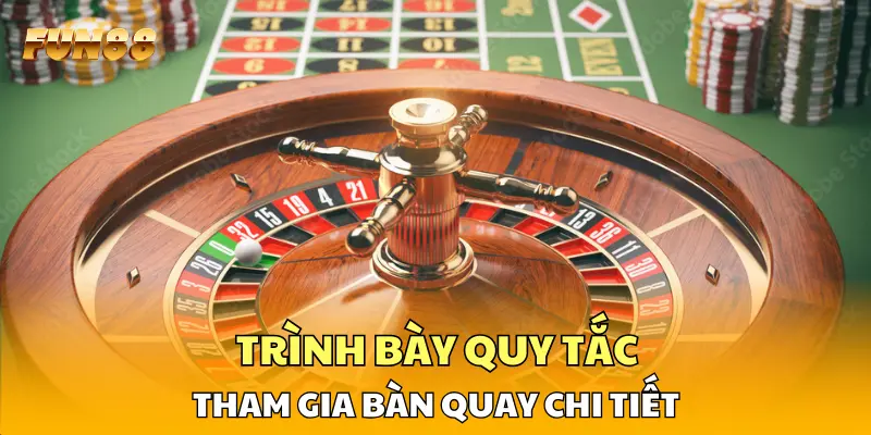 Trình bày quy tắc tham gia bàn quay chi tiết Trình bày quy tắc tham gia bàn quay chi tiết